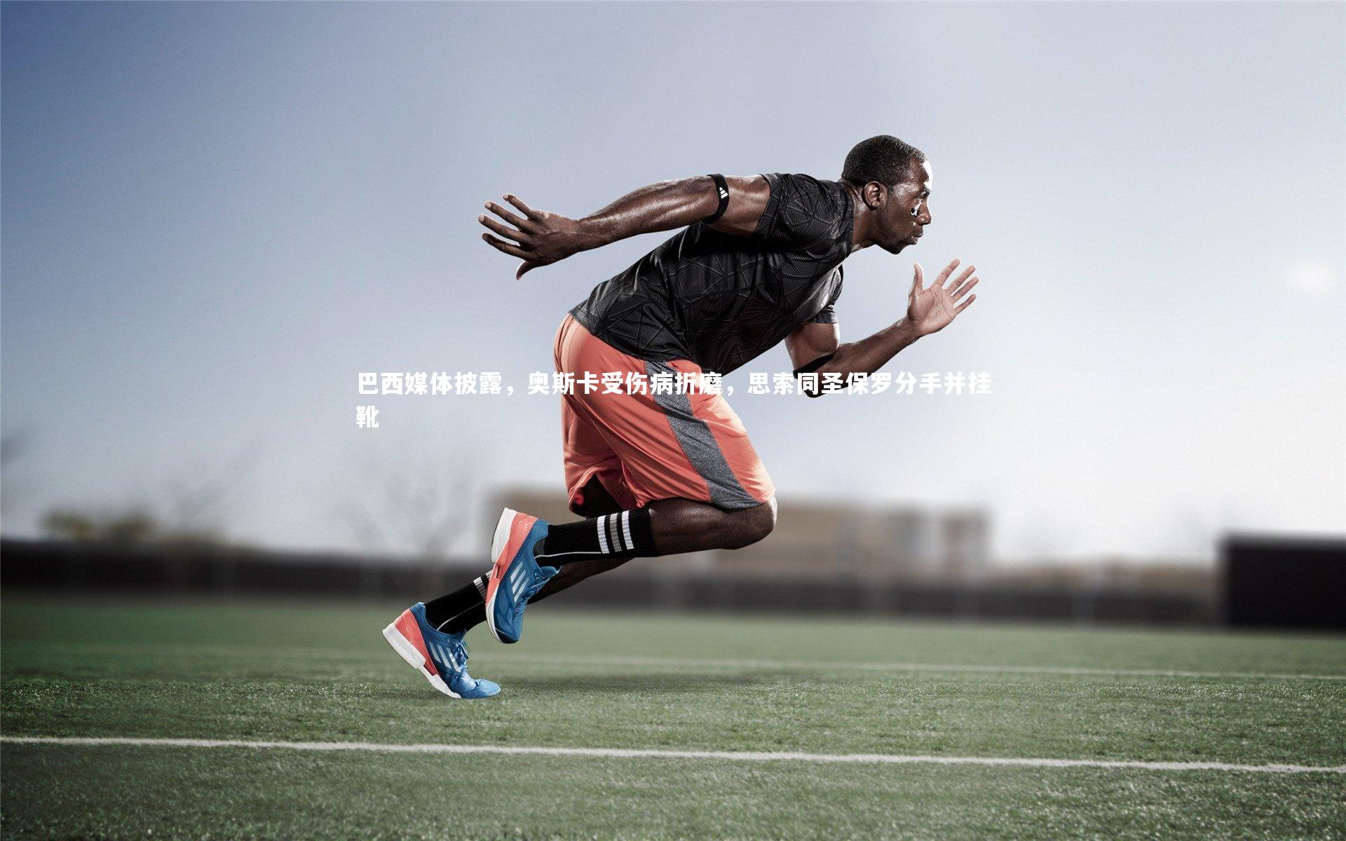 巴西媒体披露,奥斯卡受伤病折磨,思索同圣保罗分手并挂靴